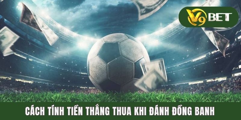 Kèo Đồng Banh - Luật Chơi Và Mẹo Bắt Bóng Chuẩn, Mau “Về Bờ” 3 Cách tính tiền thắng thua khi đánh đồng banh