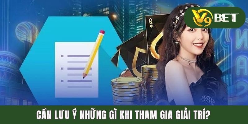 Chơi Có Trách Nhiệm - Nâng Cao Ý Thức Của Người Tham Gia 3 Cần lưu ý những gì khi tham gia giải trí?